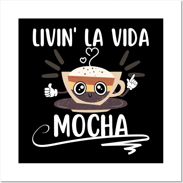 Livin La Vida Mocha Funny Coffee Pun Wall Art by EACreaTeeve
